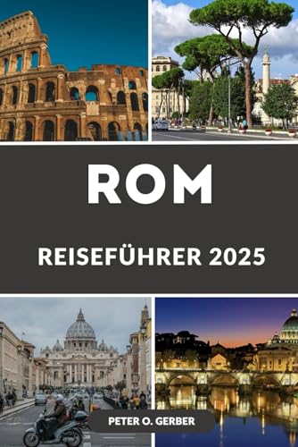 ROM REISEFÜHRER 2025: Ihr ultimativer Begleiter durch die Ewige Stadt: Alles, was Sie für ein unvergessliches römisches Abenteuer wissen müssen ROM REISEFÜHRER 2025: Ihr ultimativer Begleiter durch die Ewige Stadt: Alles, was Sie für ein unvergessliches römisches Abenteuer wissen müssen von Independently published
