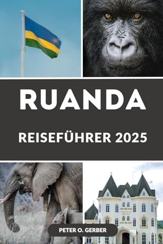 RUANDA REISEFÜHRER 2025: Entdecken Sie Ruanda: Ihr unverzichtbarer Leitfaden zu Ruandas Natur, Kultur und verborgenen Schätzen RUANDA REISEFÜHRER 2025: Entdecken Sie Ruanda: Ihr unverzichtbarer Leitfaden zu Ruandas Natur, Kultur und verborgenen Schätzen von Independently published