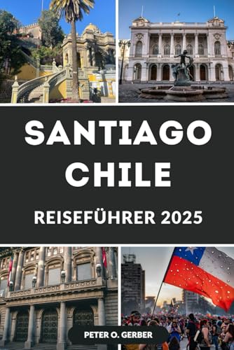 SANTIAGO CHILE REISEFÜHRER 2025: Entdecken Sie das Beste von Santiago: Ihr ultimativer Begleiter, um Chiles pulsierende Hauptstadt wie ein Einheimischer zu erkunden SANTIAGO CHILE REISEFÜHRER 2025: Entdecken Sie das Beste von Santiago: Ihr ultimativer Begleiter, um Chiles pulsierende Hauptstadt wie ein Einheimischer zu erkunden von Independently published