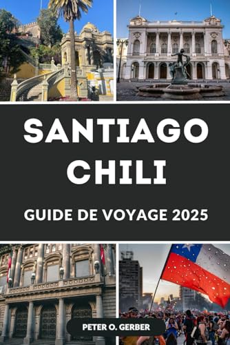 SANTIAGO CHILI GUIDE DE VOYAGE 2025: Découvrez le meilleur de Santiago : votre compagnon ultime pour explorer la dynamique capitale du Chili comme un local SANTIAGO CHILI GUIDE DE VOYAGE 2025: Découvrez le meilleur de Santiago : votre compagnon ultime pour explorer la dynamique capitale du Chili comme un local von Independently published