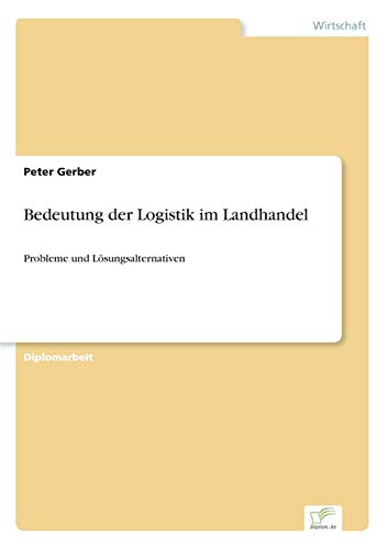 Bedeutung der Logistik im Landhandel: Probleme und Lösungsalternativen Bedeutung der Logistik im Landhandel: Probleme und Lösungsalternativen