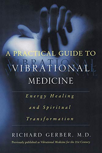 A Practical Guide to Vibrational Medicine: Energy Healing and Spiritual Transformation A Practical Guide to Vibrational Medicine: Energy Healing and Spiritual Transformation