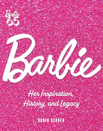 Barbie: Her Inspiration, History, and Legacy