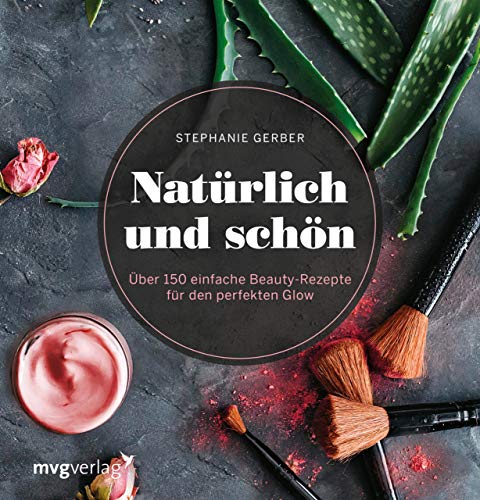 Natürlich und schön: Über 150 einfache Beauty-Rezepte für den perfekten Glow von mvg Verlag