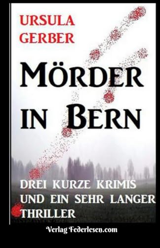 Mörder in Bern: Drei kurze Krimis und ein sehr langer Thriller