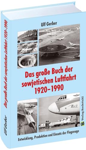 DAS GROSSE BUCH DER SOWJETISCHEN LUFTFAHRT 1920–1990: Entwicklung, Produktion und Einsatz der Flugzeuge