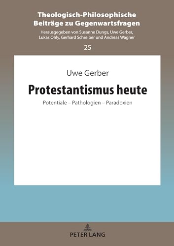 Protestantismus heute: Potentiale ¿ Pathologien ¿ Paradoxien (Theologisch-Philosophische Beiträge zu Gegenwartsfragen, Band 25)