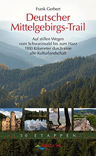 Deutscher Mittelgebirgs-Trail: Auf stillen Wegen vom Schwarzwald bis zum Harz – 1100 Kilometer durch eine alte Kulturlandschaft Deutscher Mittelgebirgs-Trail: Auf stillen Wegen vom Schwarzwald bis zum Harz – 1100 Kilometer durch eine alte Kulturlandschaft