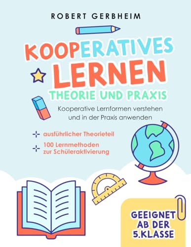 Kooperatives Lernen - Theorie und Praxis: Kooperative Lernformen verstehen und in der Praxis anwenden | ausführlicher Theorieteil | 100 Lernmethoden zur Schüleraktivierung - Geeignet ab der 5. Klasse
