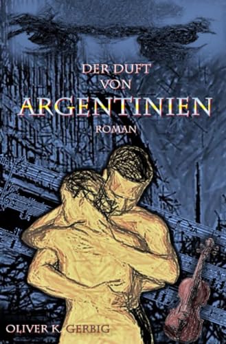 Der Duft von Argentinien: Eine Liebesgeschichte in der Welt der Tango-Orchester von Buenos Aires 1945
