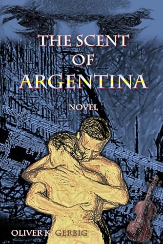 The Scent of Argentina: A love story set in the tango orchestras of Buenos Aires after 1945