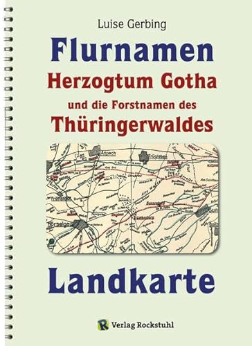 KARTE der Flurnamen des Herzogtums Gotha und die Forstnamen des Thüringerwaldes zwischen der Weinstraße im Westen und der Schorte (Schleuse) im Osten