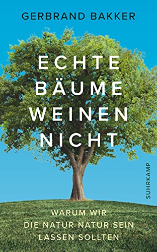 Echte Bäume weinen nicht: Warum wir die Natur Natur sein lassen sollten (suhrkamp taschenbuch) von Suhrkamp Verlag AG
