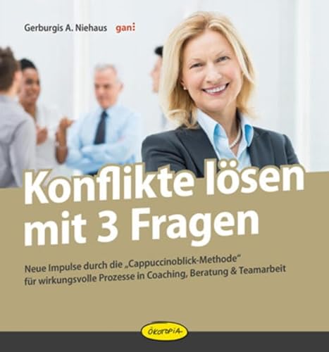 Konflikte lösen mit 3 Fragen: Neue Impulse durch die "Cappuccinoblick-Methode" für wirkungsvolle Prozesse in Coaching, Beratung & Teamarbeit: ... Prozesse in Coaching, Beratung & Teamarbeit Konflikte lösen mit 3 Fragen: Neue Impulse durch die "Cappuccinoblick-Methode" für wirkungsvolle Prozesse in Coaching, Beratung & Teamarbeit: ... Prozesse in Coaching, Beratung & Teamarbeit