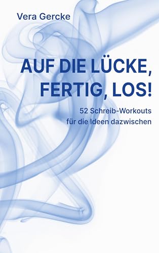 Auf die Lücke, fertig, los!: 52 Schreib-Workouts für die Ideen dazwischen - Trainingsbuch