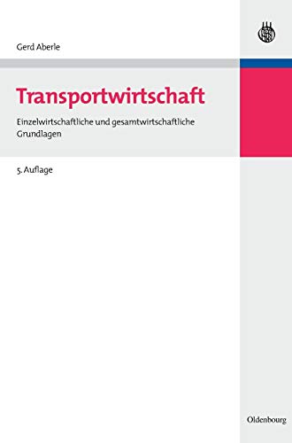 Transportwirtschaft: Einzelwirtschaftliche und gesamtwirtschaftliche Grundlagen (Wolls Lehr- und Handbücher der Wirtschafts- und Sozialwissenschaften) von Oldenbourg Wissensch.Vlg