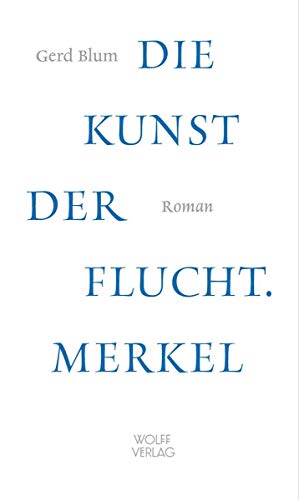 Die Kunst der Flucht. Merkel: Roman