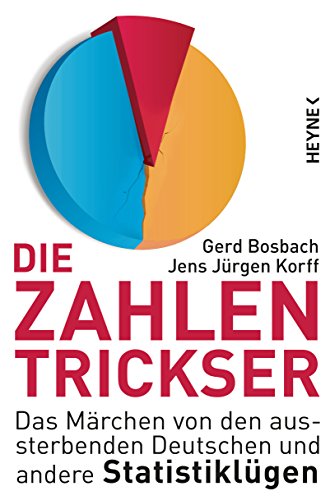 Die Zahlentrickser: Das Märchen von den aussterbenden Deutschen und andere Statistiklügen von Heyne Verlag