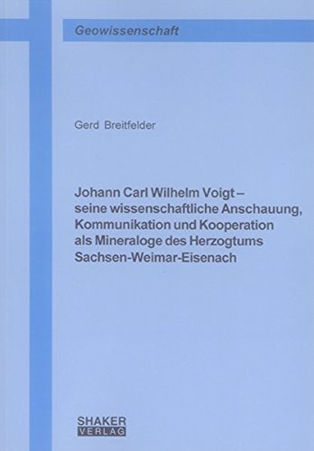 Johann Carl Wilhelm Voigt – seine wissenschaftliche Anschauung, Kommunikation und Kooperation als Mineraloge des Herzogtums Sachsen-Weimar-Eisenach (Berichte aus der Geowissenschaft) von Shaker