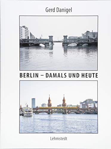 Berlin – damals und heute: Fotografien von Lehmstedt Verlag