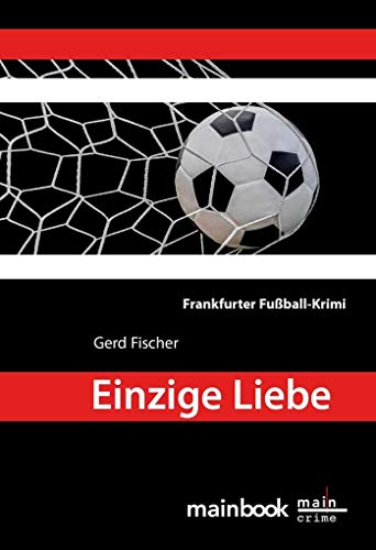 Einzige Liebe: Frankfurter Fußball-Krimi (Kommissar Rauscher: Frankfurt-Krimi) von Mainbook Verlag