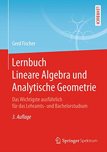 Lernbuch Lineare Algebra und Analytische Geometrie: Das Wichtigste ausführlich für das Lehramts- und Bachelorstudium