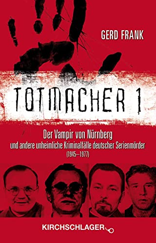 Totmacher 1: Der Vampir von Nürnberg und andere unheimliche Kriminalfälle deutscher Serienmörder (1945–1977) (Totmacher: unheimliche Kriminalfälle)