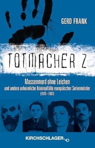 Totmacher 2: Massenmord ohne Leichen und andere unheimliche Kriminalfälle europäischer Serienmörder (1910–1987) (Totmacher: unheimliche Kriminalfälle)