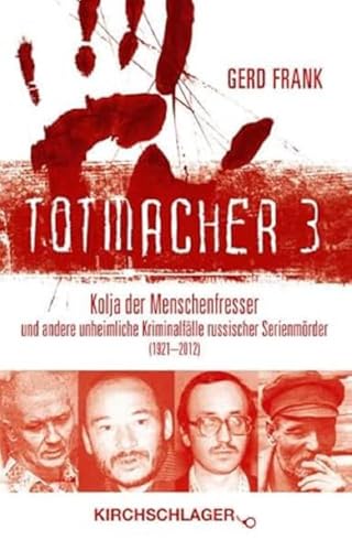 Totmacher 3: Kolja der Menschenfresser und andere unheimliche Kriminalfälle russischer Serienmörder (1921–2012) (Totmacher: unheimliche Kriminalfälle) von Kirchschlager Verlag