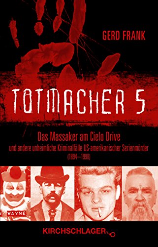 Totmacher 5: Das Massaker am Cielo Drive und andere unheimliche Kriminalfälle US-amerikanischer Serienmörder (1894–1998) (Totmacher: unheimliche Kriminalfälle)