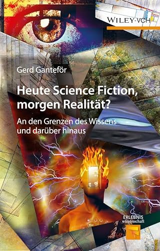 Heute Science Fiction, morgen Realität?: An den Grenzen des Wissens und darüber hinaus (Erlebnis Wissenschaft)