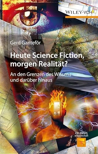 Heute Science Fiction, morgen Realität?: An den Grenzen des Wissens und darüber hinaus (Erlebnis Wissenschaft) von Wiley