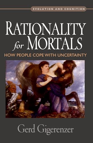Rationality for Mortals : How People Cope with Uncertainty: How People Cope with Uncertainty (Evolution and Cognition Series) von OUP USA