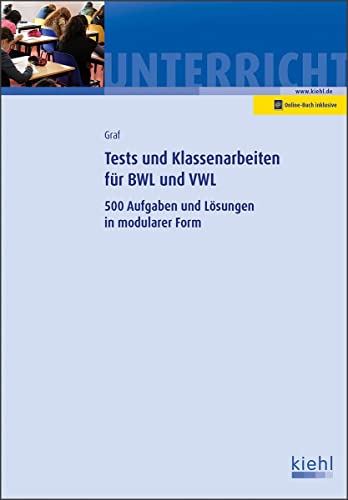 Tests und Klassenarbeiten in BWL und VWL: 500 Aufgaben und Lösungen in modularer Form von Kiehl Friedrich Verlag G