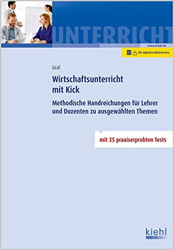 Wirtschaftsunterricht mit Kick: Methodische Handreichungen für Lehrer und Dozenten zu ausgewählten Themen von Kiehl Friedrich Verlag G