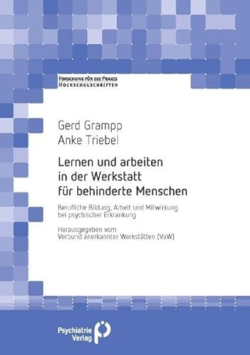 Lernen und arbeiten in der Werkstatt für behinderte Menschen: Berufliche Bildung, Arbeit und Mitwirkung bei psychischer Erkrankung (Forschung fuer die Praxis - Hochschulschriften)