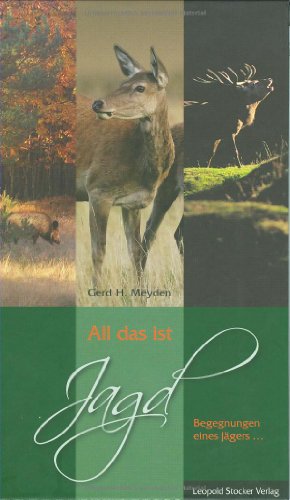 All das ist Jagd: Begegnungen eines Jägers von Stocker Leopold Verlag