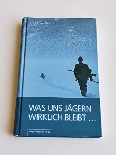 Was uns Jägern wirklich bleibt ... von Stocker Leopold Verlag