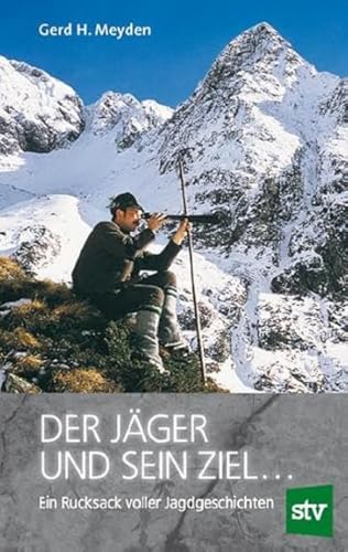 Der Jäger und sein Ziel ...: Ein Rucksack voller Jagdgeschichten