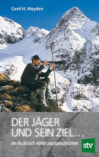 Der Jäger und sein Ziel ...: Ein Rucksack voller Jagdgeschichten von Stocker Leopold Verlag