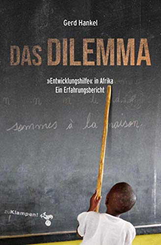 Das Dilemma: »Entwicklungshilfe« in Afrika. Ein Erfahrungsbericht von Klampen, Dietrich zu