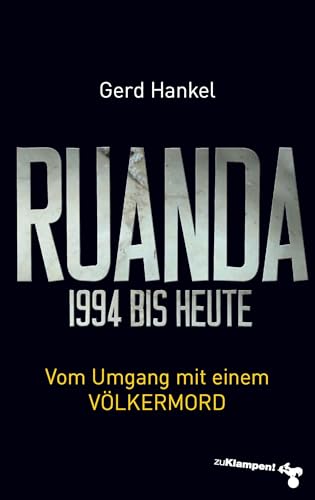 Ruanda 1994 bis heute: Vom Umgang mit einem Völkermord