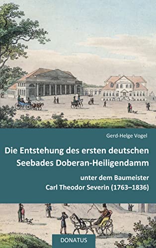 Die Entstehung des ersten deutschen Seebades Doberan-Heiligendamm: unter dem Baumeister Carl Theodor Severin (1763–1836) (Donatus-Kulturführer) von Books on Demand