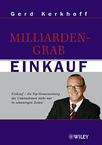 Milliardengrab Einkauf. Einkauf - die Top-Verantwortung des Unternehmers nicht nur in schwierigen Zeiten. Milliardengrab Einkauf. Einkauf - die Top-Verantwortung des Unternehmers nicht nur in schwierigen Zeiten. von Wiley-VCH Verlag GmbH & Co. KGaA