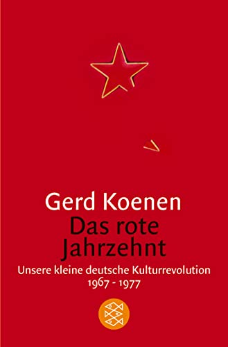 Das rote Jahrzehnt: Unsere kleine deutsche Kulturrevolution 1967-1977