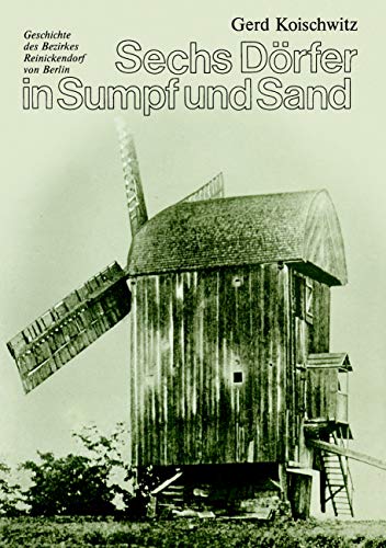 Sechs Dörfer in Sumpf und Sand: Geschichte des Bezirkes Reinickendorf von Berlin