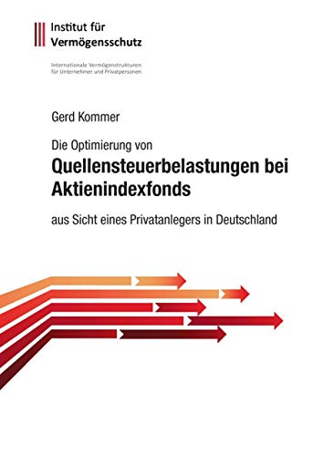 Die Optimierung von Quellensteuerbelastungen bei Aktienindexfonds: aus Sicht eines Privatanlegers in Deutschland Die Optimierung von Quellensteuerbelastungen bei Aktienindexfonds: aus Sicht eines Privatanlegers in Deutschland