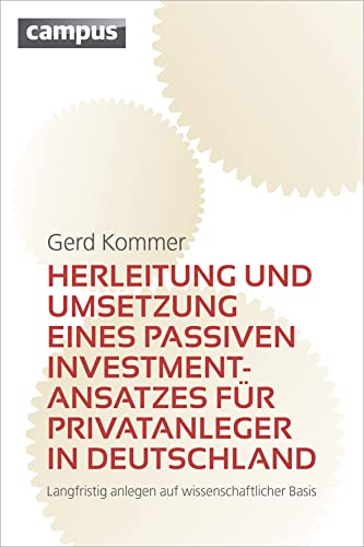 Herleitung und Umsetzung eines passiven Investmentansatzes für Privatanleger in Deutschland: Langfristig anlegen auf wissenschaftlicher Basis Herleitung und Umsetzung eines passiven Investmentansatzes für Privatanleger in Deutschland: Langfristig anlegen auf wissenschaftlicher Basis