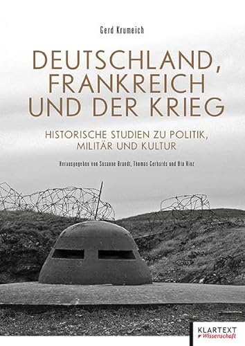 Deutschland, Frankreich und der Krieg. Historische Studien zu Politik, Militär und Kultur