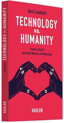 Technology vs. Humanity: Unsere Zukunft zwischen Mensch und Maschine von Vahlen Franz GmbH